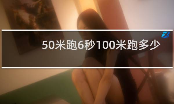 50米跑6秒100米跑多少