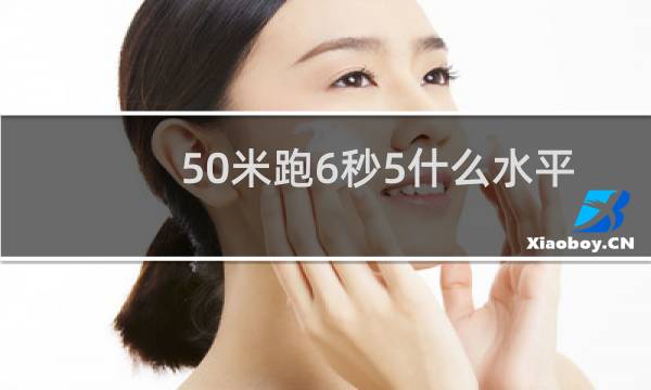 50米跑6秒5什么水平