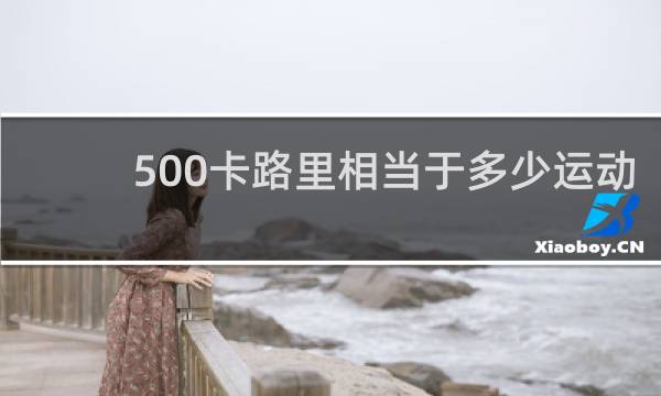500卡路里相当于多少运动