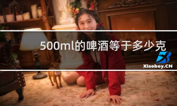 500ml的啤酒等于多少克