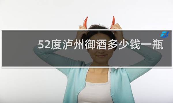 52度泸州御酒多少钱一瓶
