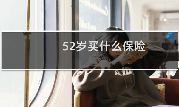 52岁买什么保险图片