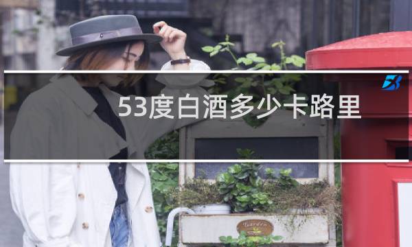 53度白酒多少卡路里