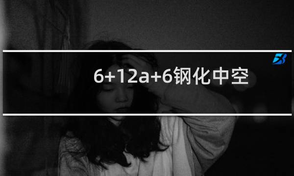 6+12a+6钢化中空玻璃是什么意思图片