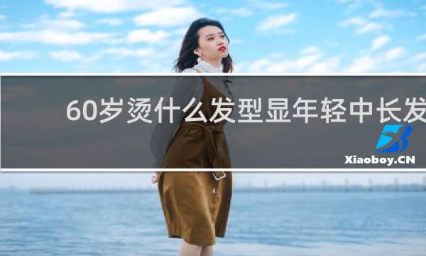 60岁烫什么发型显年轻中长发