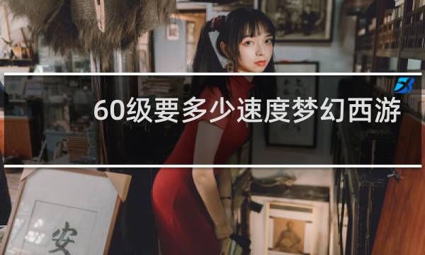 60级要多少速度梦幻西游