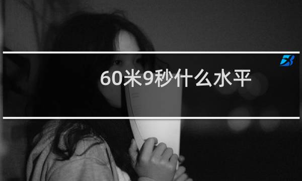 60米9秒什么水平