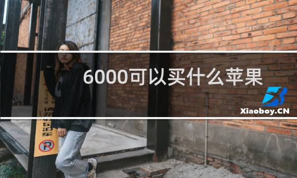 6000可以买什么苹果手机