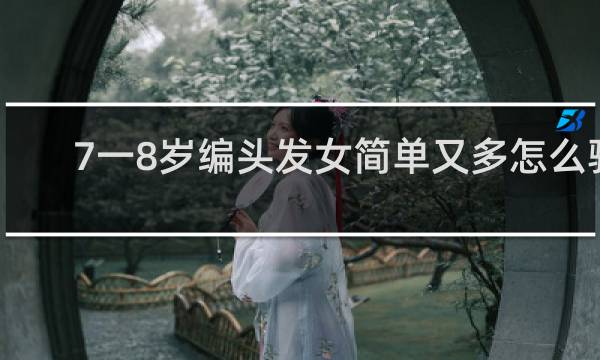 7一8岁编头发女简单又多怎么骗