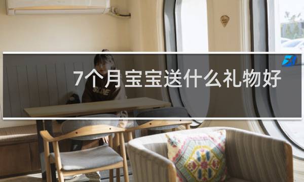 7个月宝宝送什么礼物好