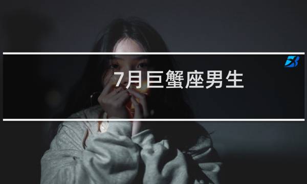 7月巨蟹座男生