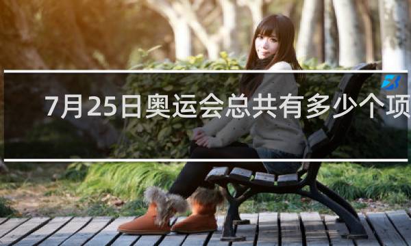 7月25日奥运会总共有多少个项目