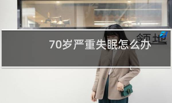 70岁严重失眠怎么办