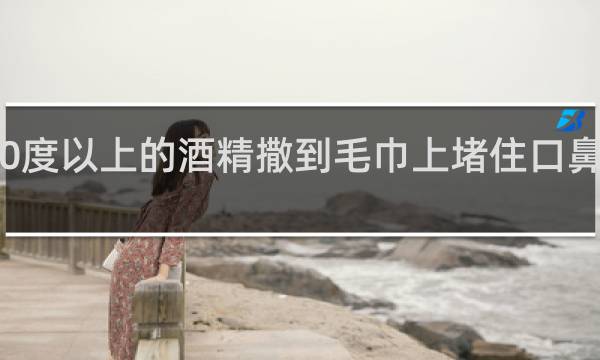 70度以上的酒精撒到毛巾上堵住口鼻会怎样