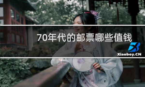 70年代的邮票哪些值钱