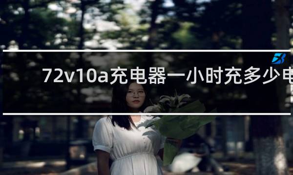 72v10a充电器一小时充多少电