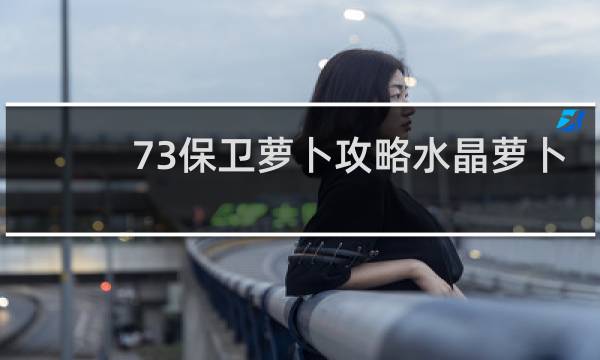 73保卫萝卜攻略水晶萝卜
