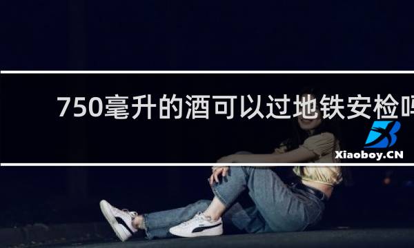 750毫升的酒可以过地铁安检吗