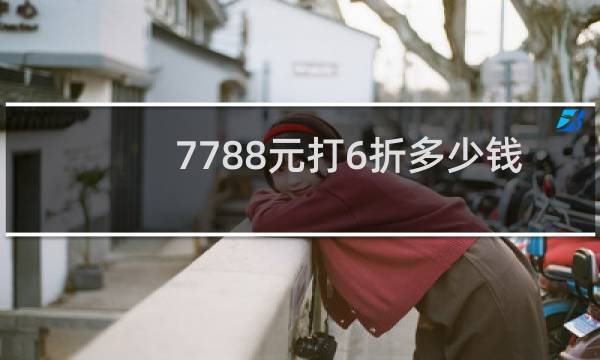 7788元打6折多少钱