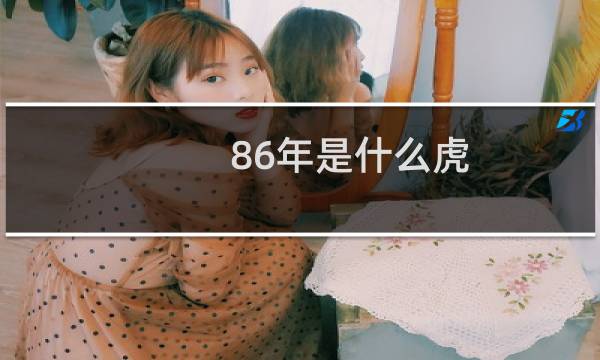 86年是什么虎