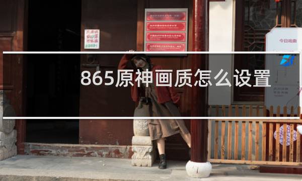 865原神画质怎么设置