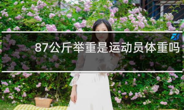 87公斤举重是运动员体重吗