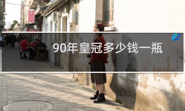90年皇冠多少钱一瓶