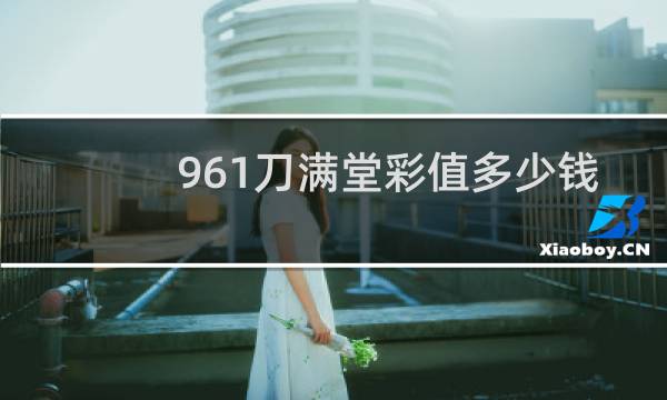 961刀满堂彩值多少钱