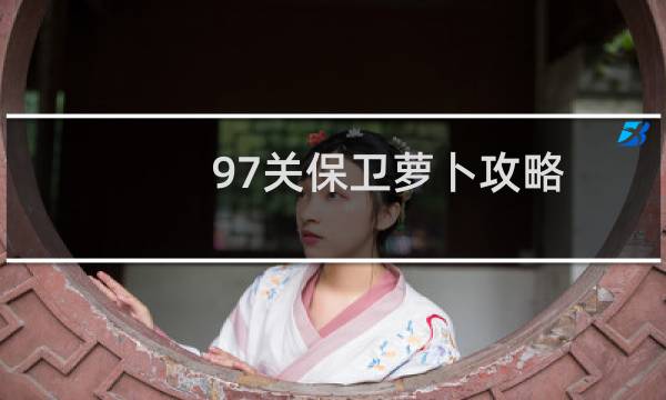 97关保卫萝卜攻略