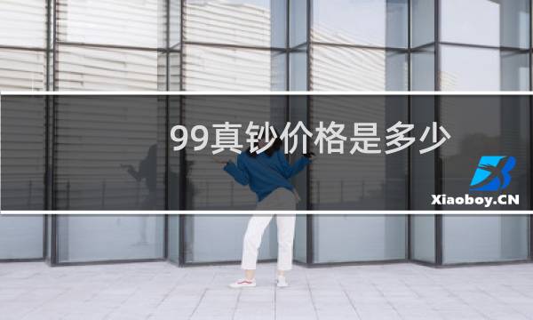 99真钞价格是多少