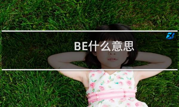 BE什么意思？什么梗