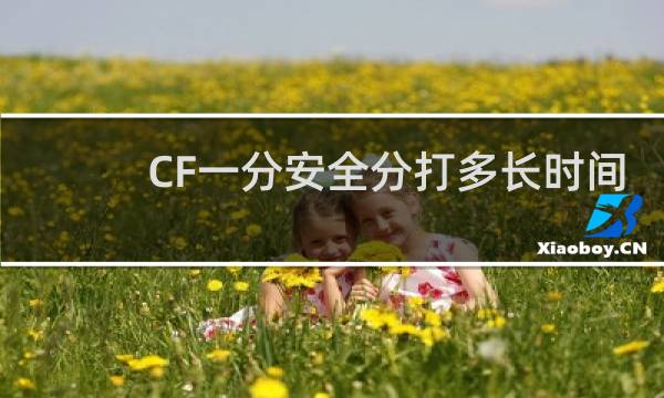 CF一分安全分打多长时间