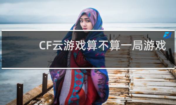 CF云游戏算不算一局游戏