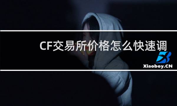 CF交易所价格怎么快速调