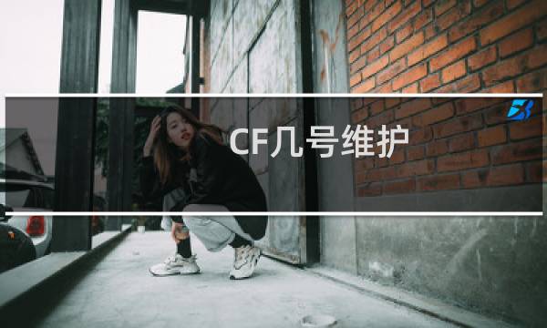 CF几号维护