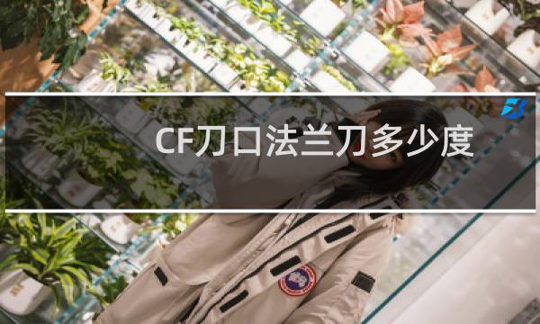 CF刀口法兰刀多少度