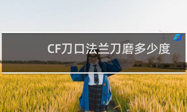 CF刀口法兰刀磨多少度