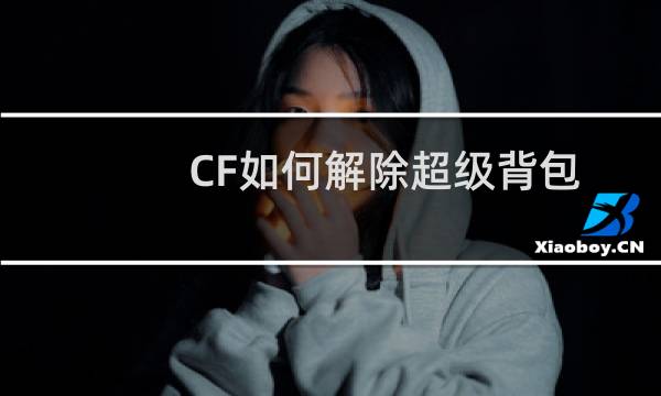 CF如何解除超级背包