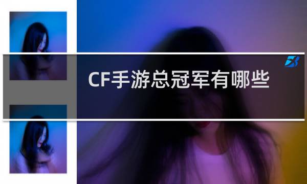 CF手游总冠军有哪些