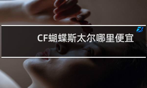 CF蝴蝶斯太尔哪里便宜