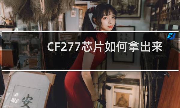 CF277芯片如何拿出来