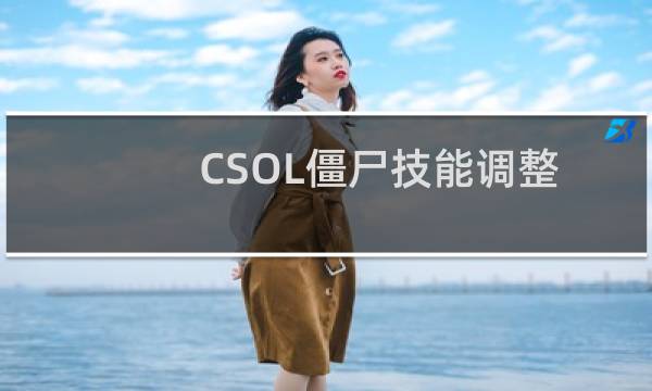 CSOL僵尸技能调整