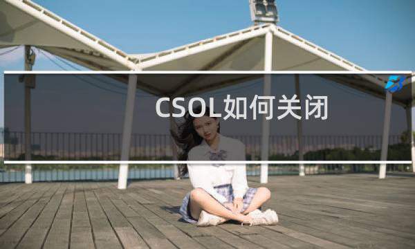 CSOL如何关闭