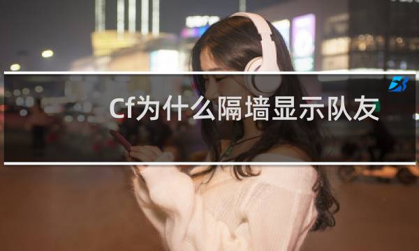 Cf为什么隔墙显示队友
