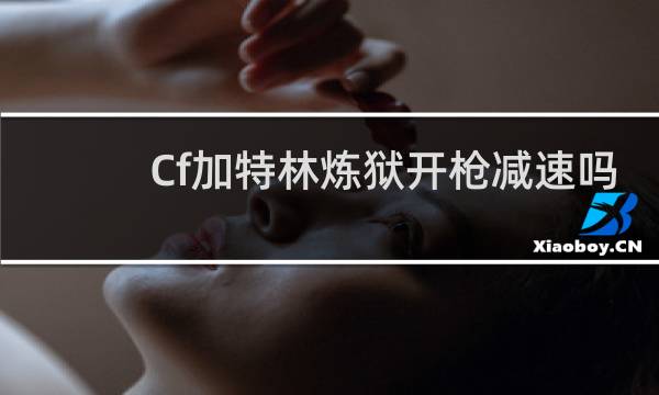 Cf加特林炼狱开枪减速吗