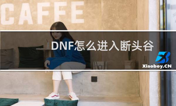 DNF怎么进入断头谷