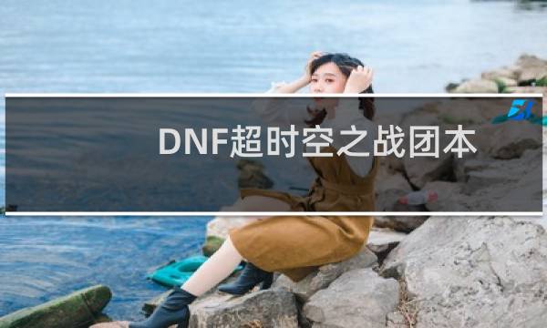 DNF超时空之战团本怎么进？