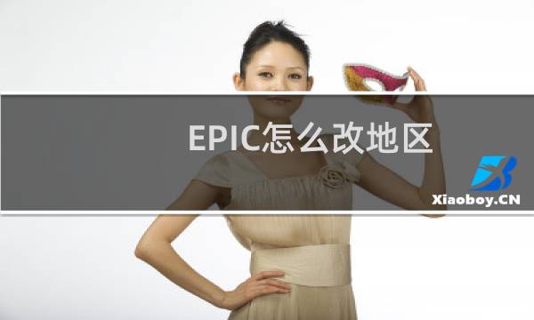 EPIC怎么改地区？