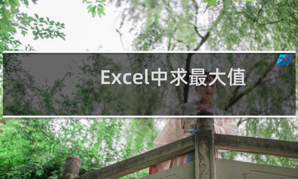 Excel中求最大值、最小值的方法、max和min函数