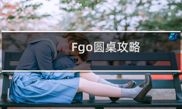 Fgo圆桌攻略